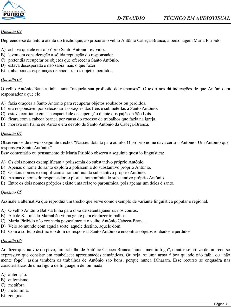 E) tinha poucas esperanças de encontrar os objetos perdidos. Questão 03 O velho Antônio Batista tinha fama naquela sua profissão de responsos.