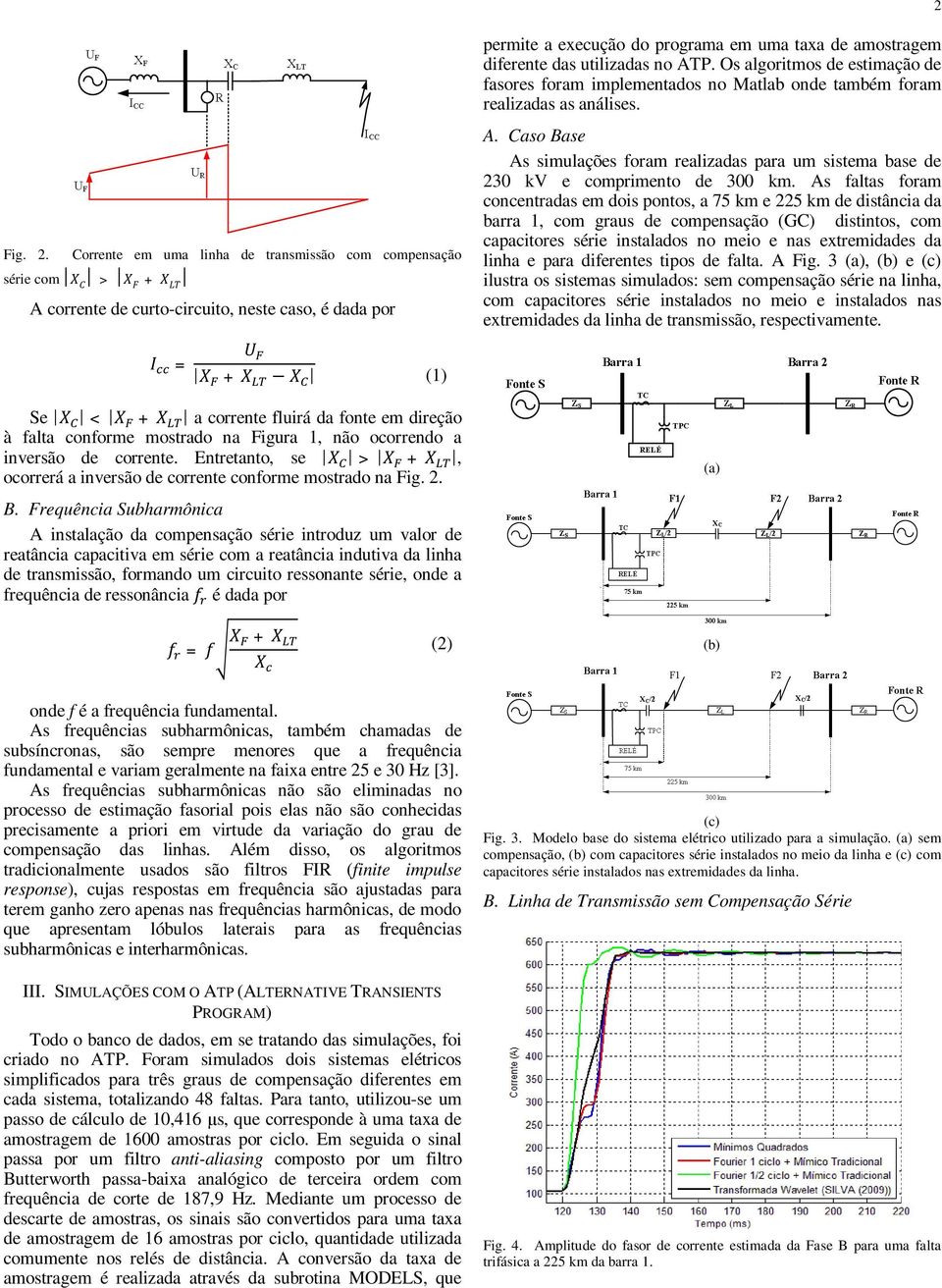 das utilizadas no ATP. Os algoritmos de estimação de fasores foram implementados no Matlab onde também foram realizadas as análises. A. Caso Base As simulações foram realizadas para um sistema base de 230 kv e comprimento de 300 km.