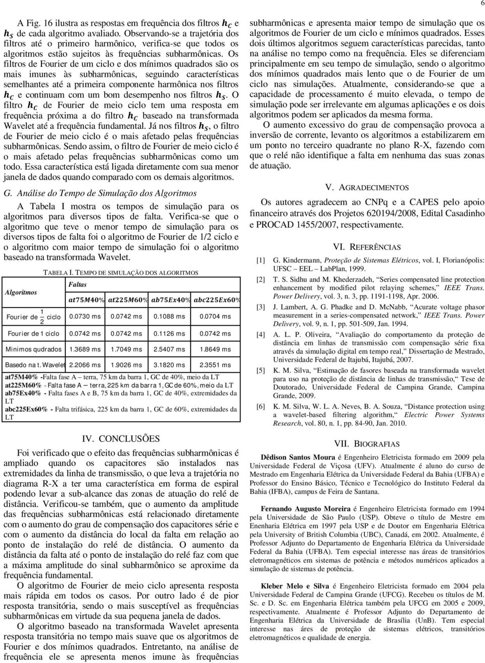 Os filtros de Fourier de um ciclo e dos mínimos quadrados são os mais imunes às subharmônicas, seguindo características semelhantes até a primeira componente harmônica nos filtros h C e continuam com