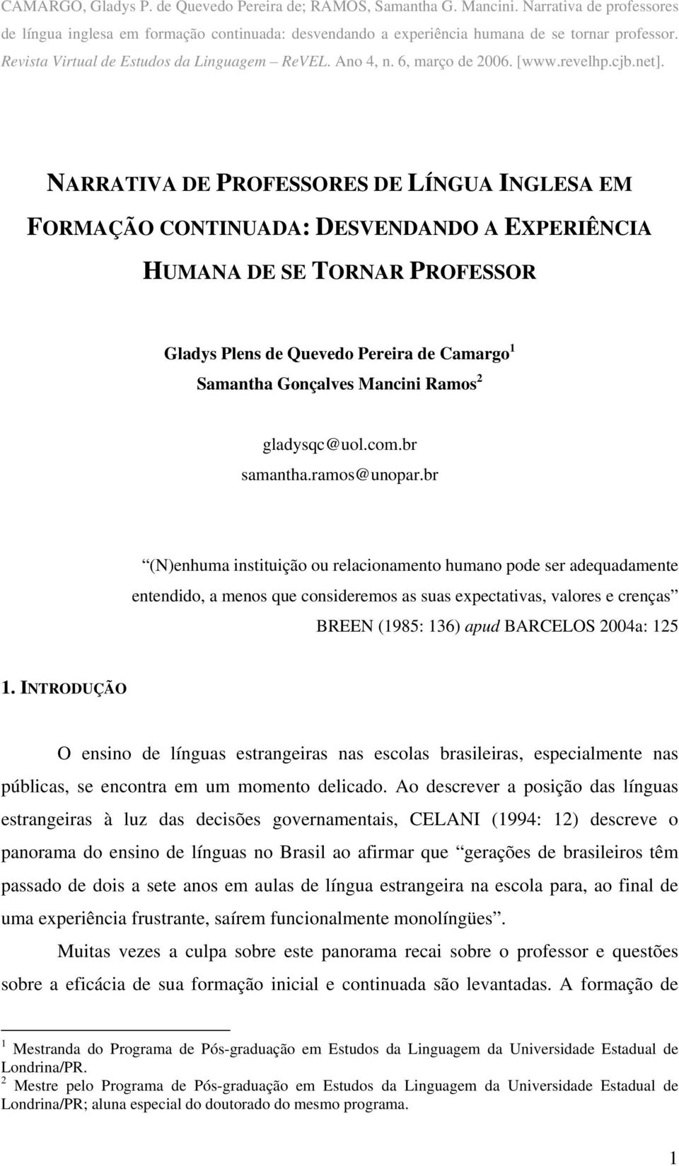 NARRATIVA DE PROFESSORES DE LÍNGUA INGLESA EM FORMAÇÃO CONTINUADA: DESVENDANDO A EXPERIÊNCIA HUMANA DE SE TORNAR PROFESSOR Gladys Plens de Quevedo Pereira de Camargo 1 Samantha Gonçalves Mancini