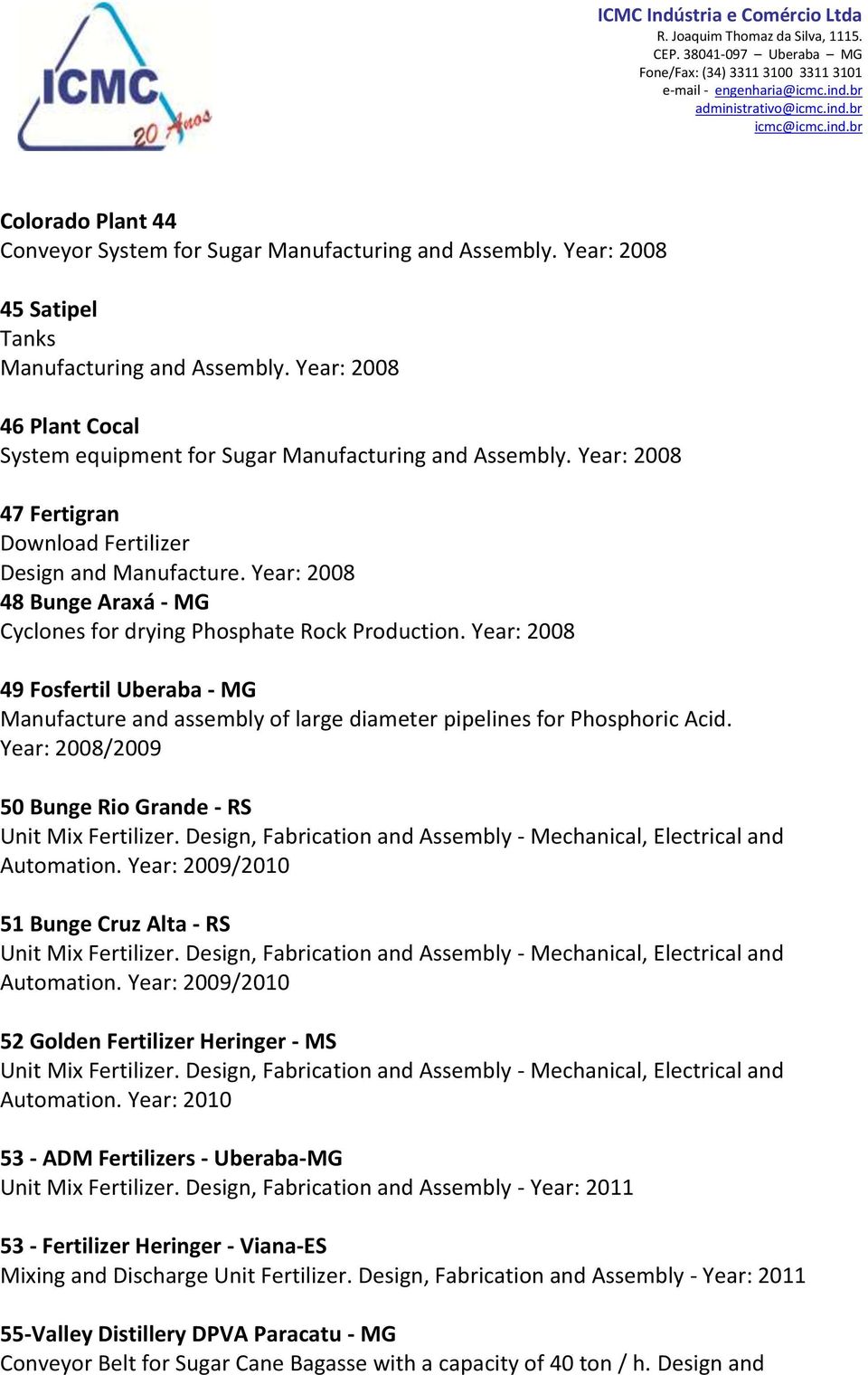 Year: 2008 48 Bunge Araxá - MG Cyclones for drying Phosphate Rock Production. Year: 2008 49 Fosfertil Uberaba - MG Manufacture and assembly of large diameter pipelines for Phosphoric Acid.