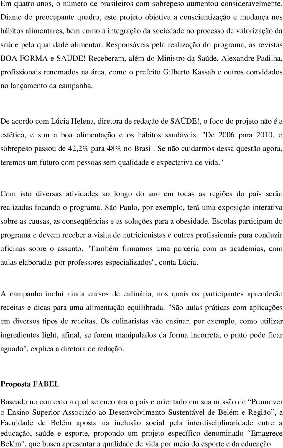 alimentar. Responsáveis pela realização do programa, as revistas BOA FORMA e SAÚDE!