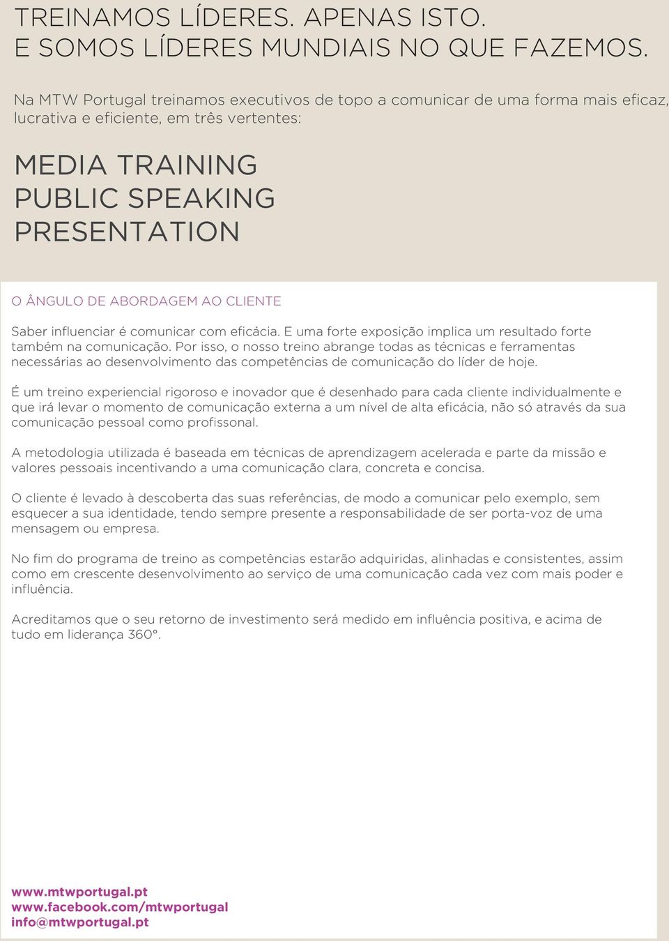 CLIENTE Saber influenciar é comunicar com eficácia. E uma forte exposição implica um resultado forte também na comunicação.