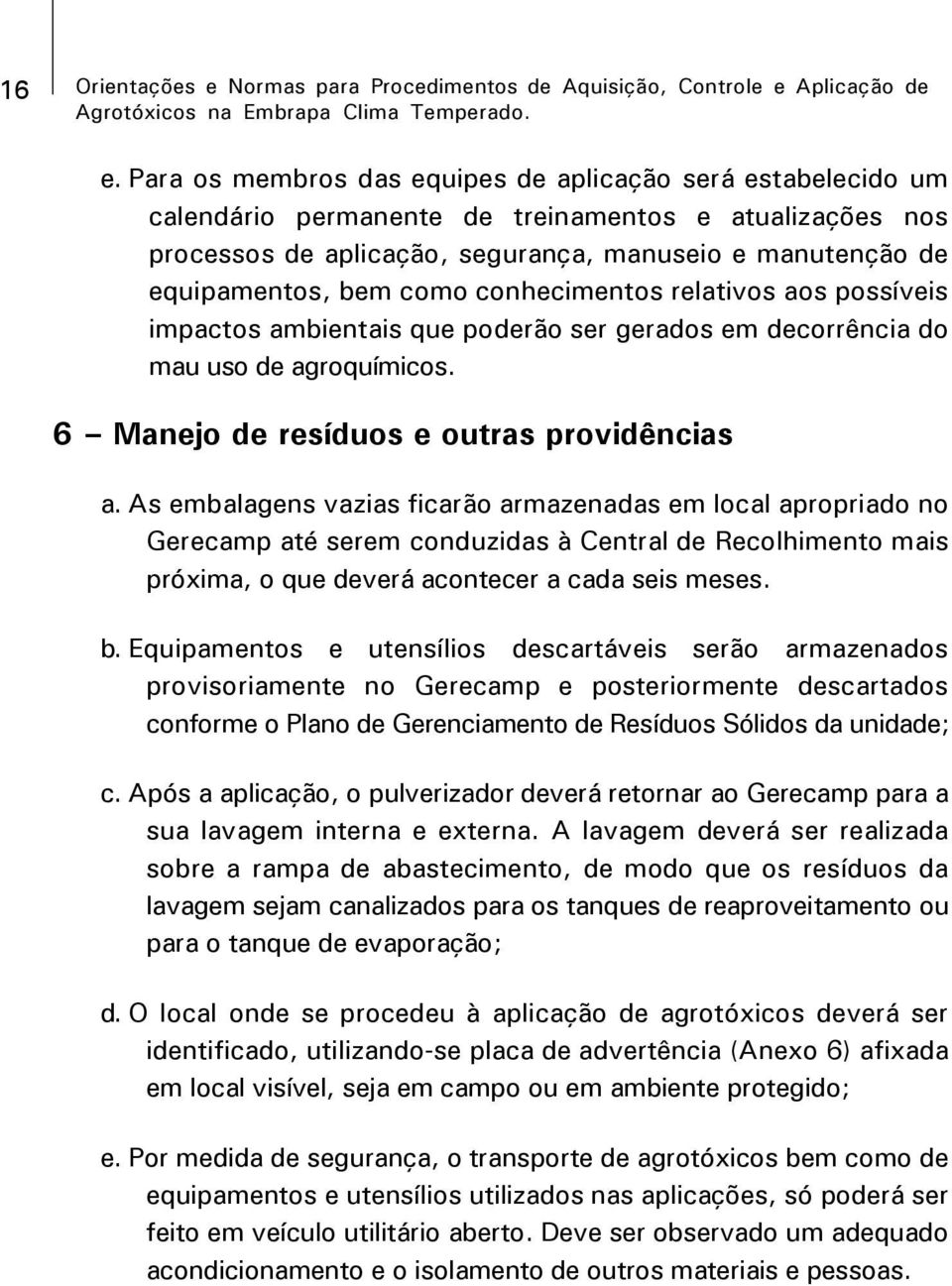 como conhecimentos relativos aos possíveis impactos ambientais que poderão ser gerados em decorrência do mau uso de agroquímicos. 6 Manejo de resíduos e outras providências a.