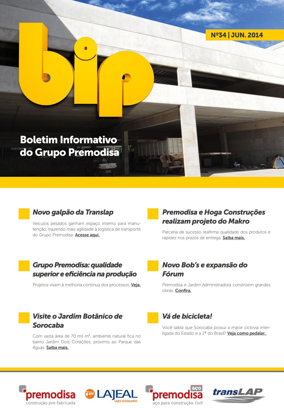 Acesse aqui. Premodisa e Hoga Construções realizam projeto do Makro Parceria de sucesso reafirma qualidade dos produtos e rapidez nos prazos de entrega. Saiba mais.