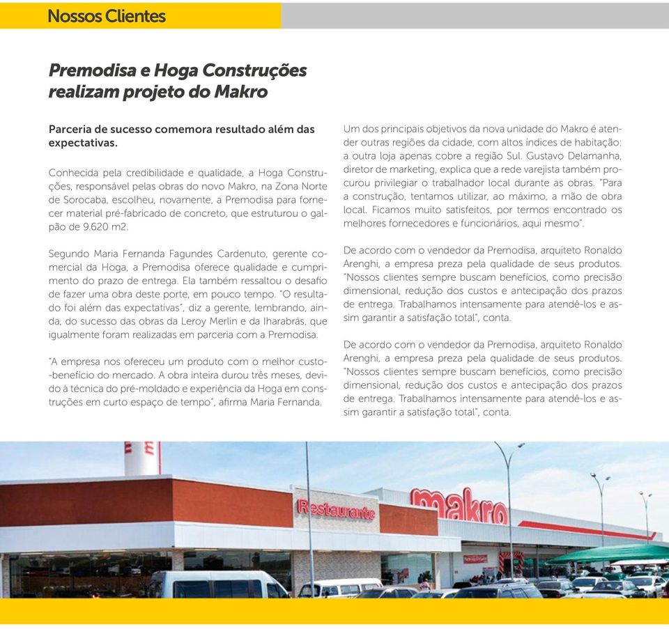 de concreto, que estruturou o galpão de 9.620 m2. Segundo Maria Fernanda Fagundes Cardenuto, gerente comercial da Hoga, a Premodisa oferece qualidade e cumprimento do prazo de entrega.