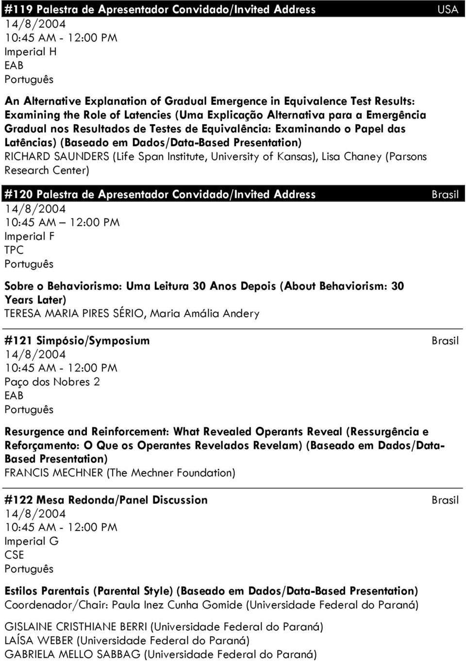 (Life Span Institute, University of Kansas), Lisa Chaney (Parsons Research Center) #120 Palestra de Apresentador Convidado/Invited Address Brasil 10:45 AM 12:00 PM Imperial F TPC Sobre o