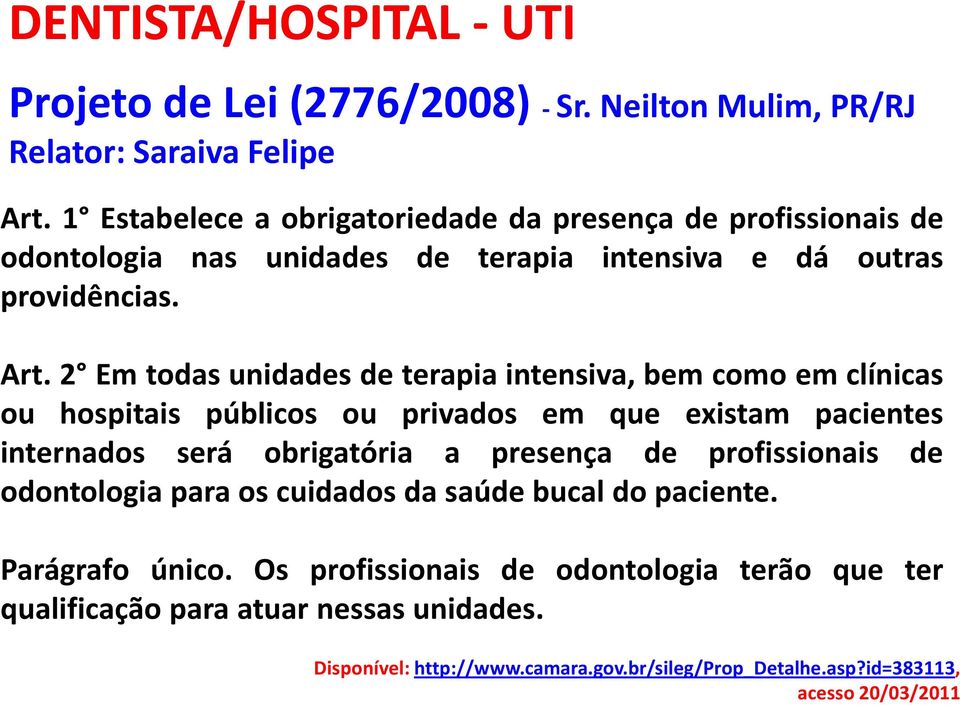 2 Em todas unidades de terapia intensiva, bem como em clínicas ou hospitais públicos ou privados em que existam pacientes internados será obrigatória a presença de