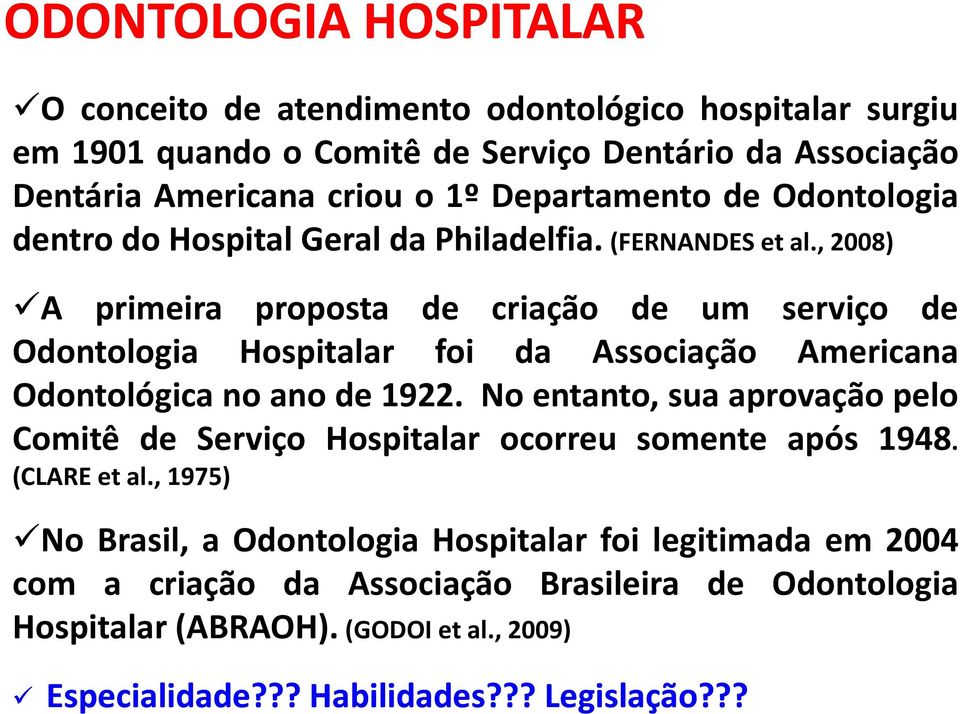 , 2008) A primeira proposta de criação de um serviço de Odontologia Hospitalar foi da Associação Americana Odontológica no ano de 1922.