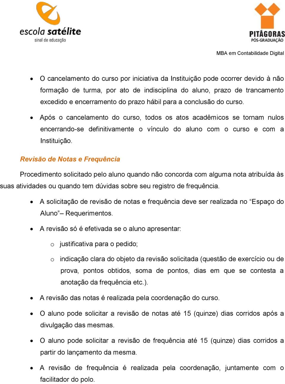 Revisão de Notas e Frequência Procedimento solicitado pelo aluno quando não concorda com alguma nota atribuída às suas atividades ou quando tem dúvidas sobre seu registro de frequência.