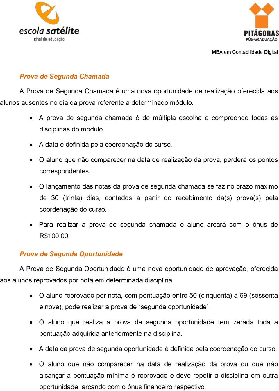 O aluno que não comparecer na data de realização da prova, perderá os pontos correspondentes.