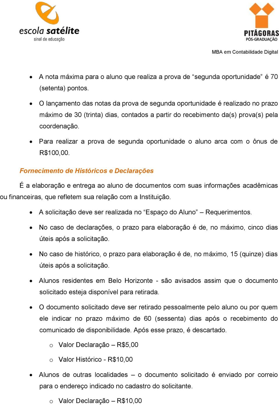 Para realizar a prova de segunda oportunidade o aluno arca com o ônus de R$100,00.