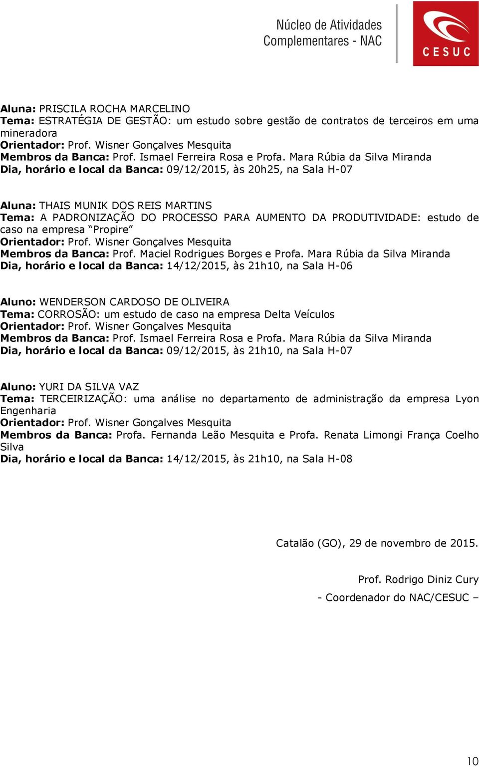 caso na empresa Propire Membros da Banca: Prof. Maciel Rodrigues Borges e Profa.