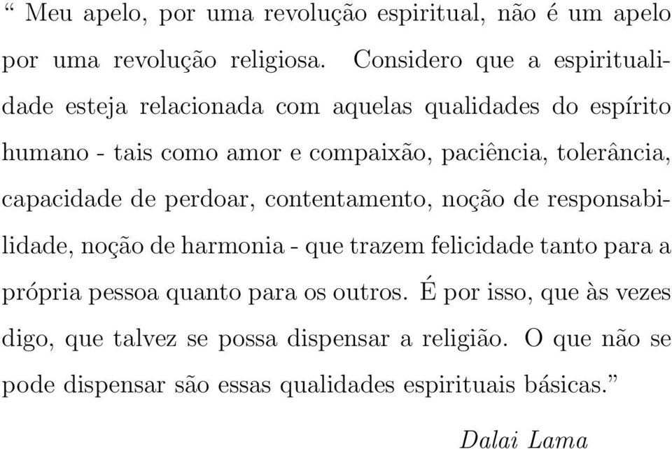 tolerância, capacidade de perdoar, contentamento, noção de responsabilidade, noção de harmonia - que trazem felicidade tanto para a