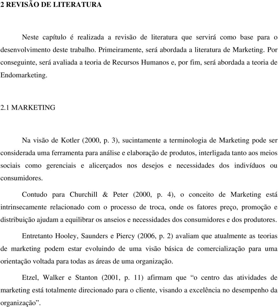 3), sucintamente a terminologia de Marketing pode ser considerada uma ferramenta para análise e elaboração de produtos, interligada tanto aos meios sociais como gerenciais e alicerçados nos desejos e