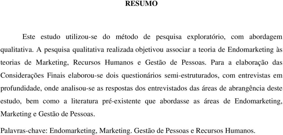 Para a elaboração das Considerações Finais elaborou-se dois questionários semi-estruturados, com entrevistas em profundidade, onde analisou-se as respostas dos