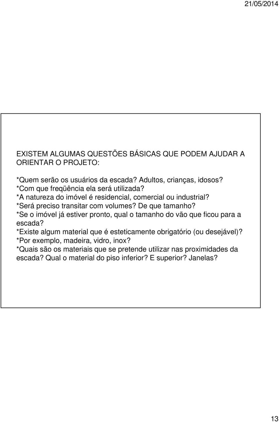 De que tamanho? *Se o imóvel já estiver pronto, qual o tamanho do vão que ficou para a escada?