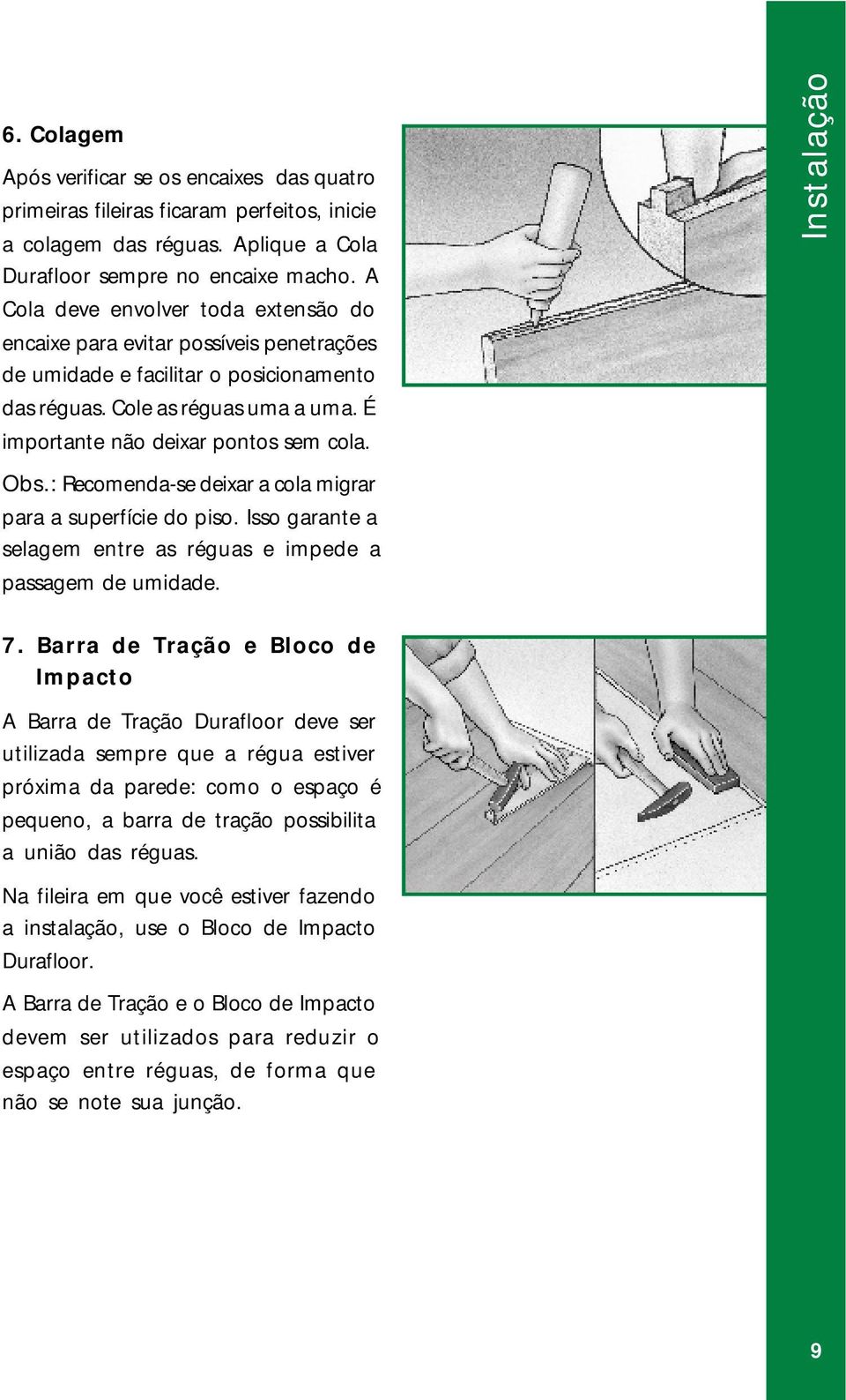 Instalação Obs.: Recomenda-se deixar a cola migrar para a superfície do piso. Isso garante a selagem entre as réguas e impede a passagem de umidade. 7.