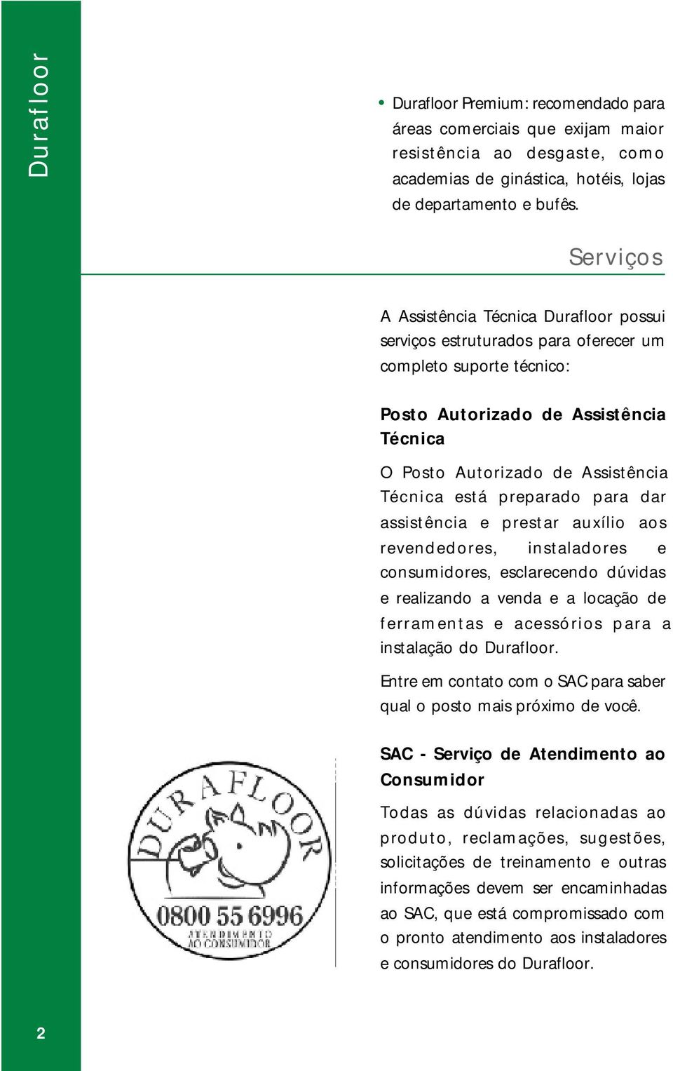 preparado para dar assistência e prestar auxílio aos revendedores, instaladores e consumidores, esclarecendo dúvidas e realizando a venda e a locação de ferramentas e acessórios para a instalação do