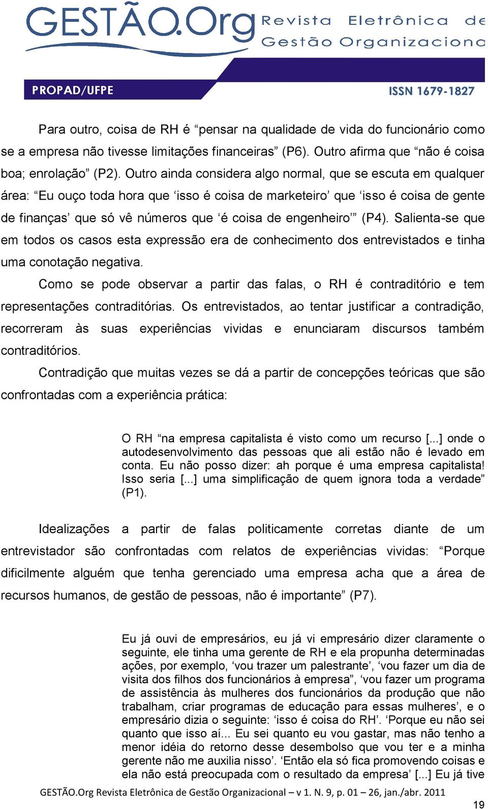 (P4). Salienta-se que em todos os casos esta expressão era de conhecimento dos entrevistados e tinha uma conotação negativa.