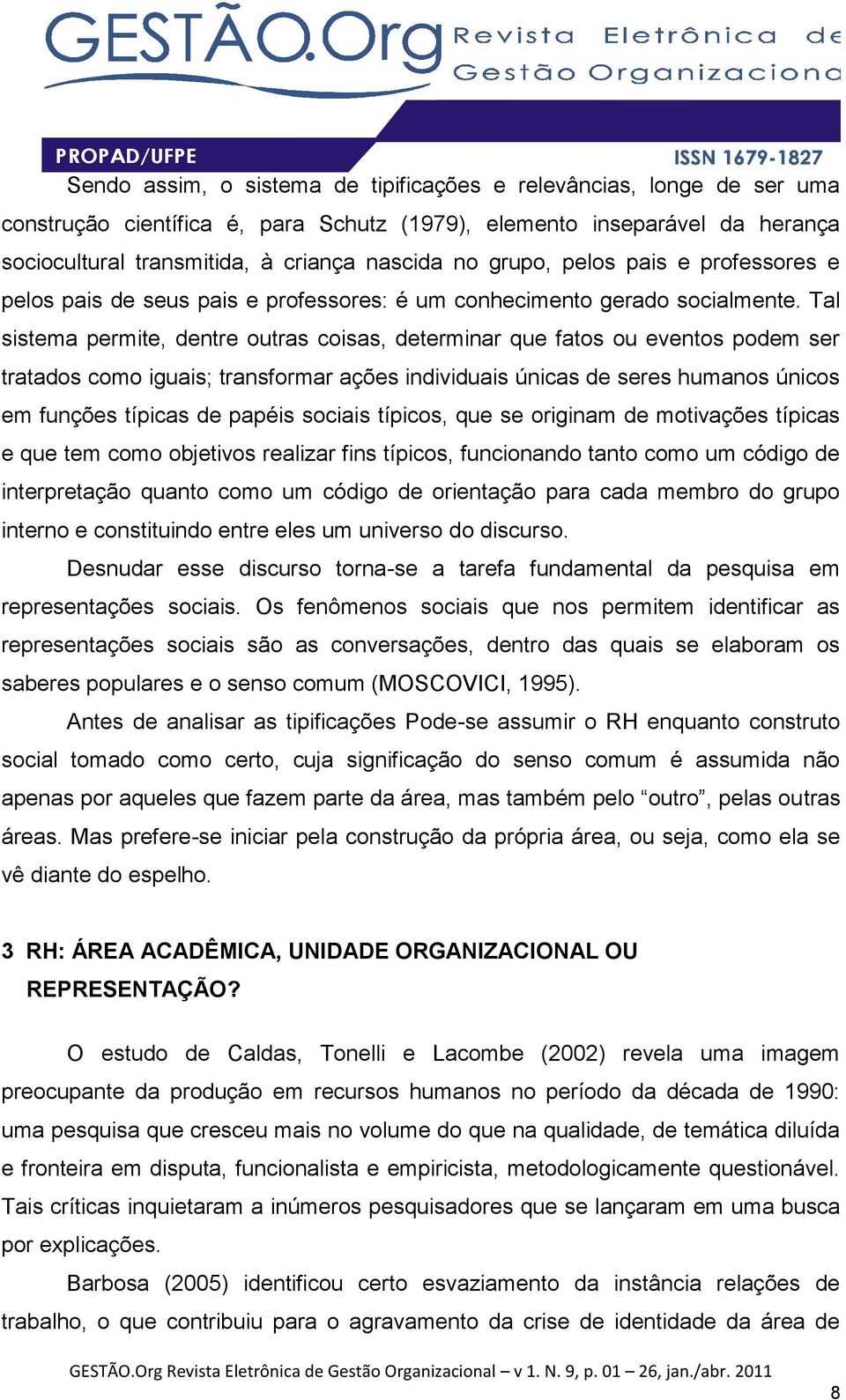 Tal sistema permite, dentre outras coisas, determinar que fatos ou eventos podem ser tratados como iguais; transformar ações individuais únicas de seres humanos únicos em funções típicas de papéis