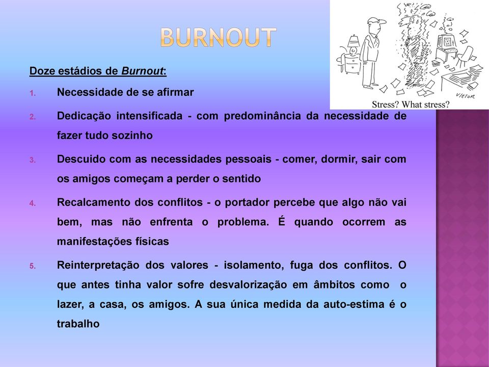 Recalcamento dos conflitos - o portador percebe que algo não vai bem, mas não enfrenta o problema. É quando ocorrem as manifestações físicas 5.