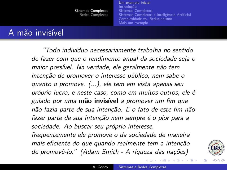 Na verdade, ele geralmente não tem intenção de promover o interesse público, nem sabe o quanto o promove. (.