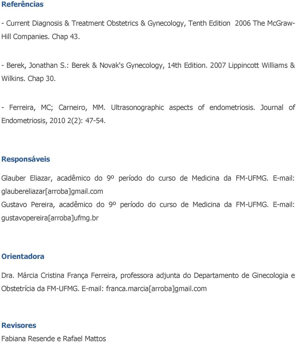 Responsáveis Glauber Eliazar, acadêmico do 9º período do curso de Medicina da FM-UFMG. E-mail: glaubereliazar[arroba]gmail.