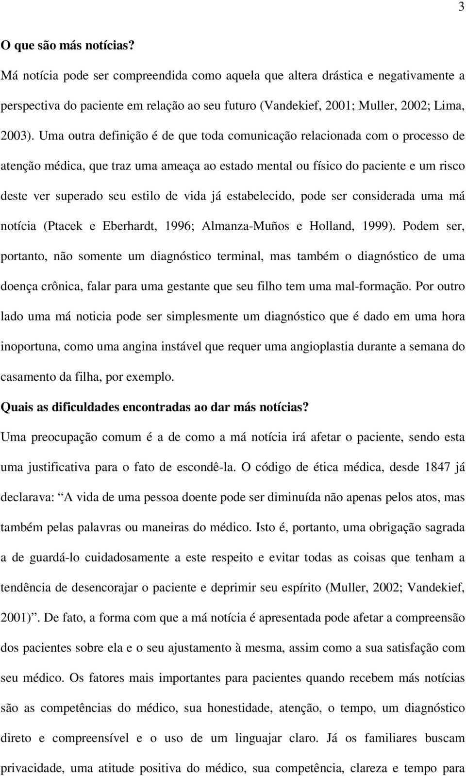 Uma outra definição é de que toda comunicação relacionada com o processo de atenção médica, que traz uma ameaça ao estado mental ou físico do paciente e um risco deste ver superado seu estilo de vida