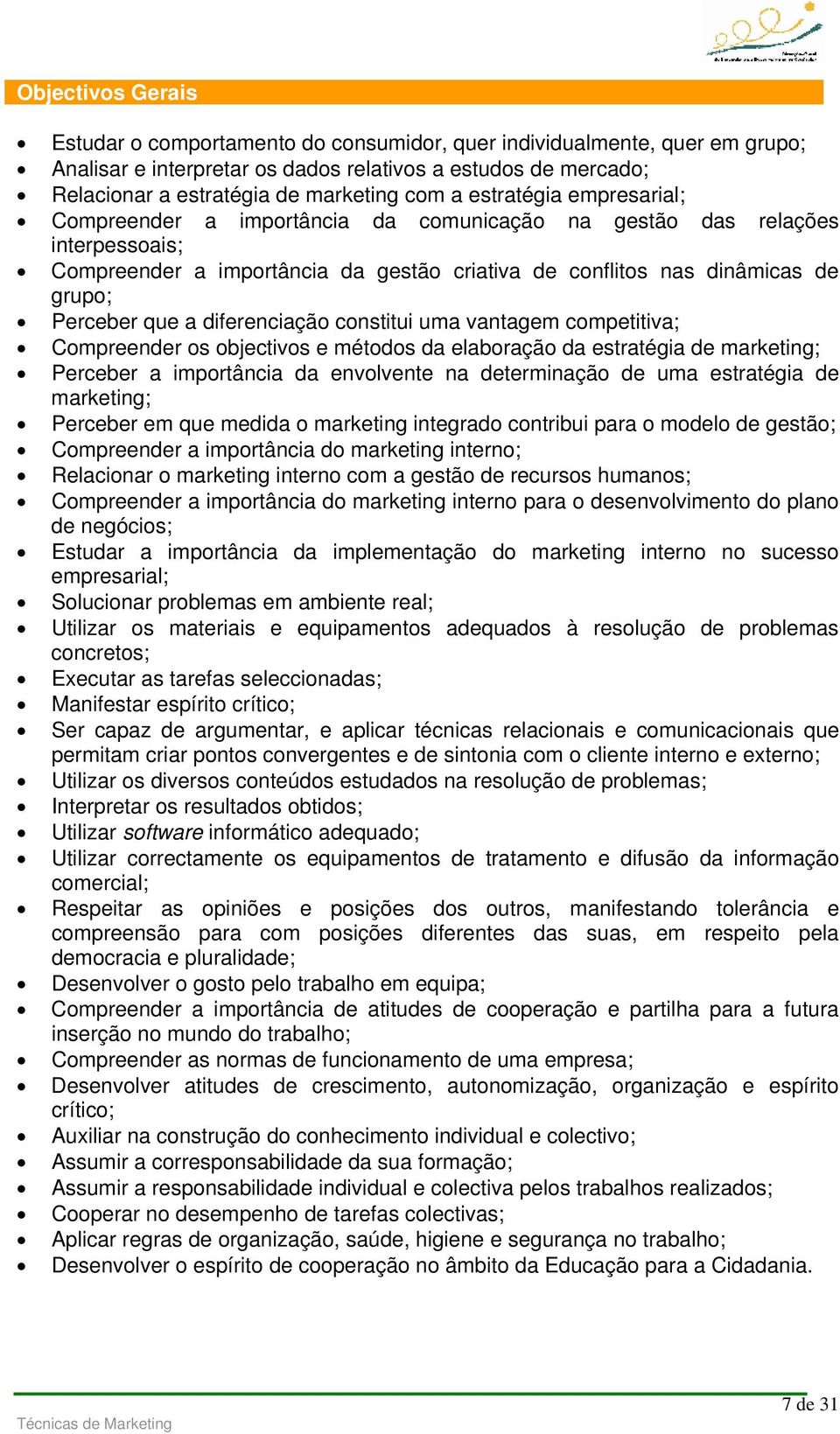 a diferenciação constitui uma vantagem competitiva; Compreender os objectivos e métodos da elaboração da estratégia de marketing; Perceber a importância da envolvente na determinação de uma