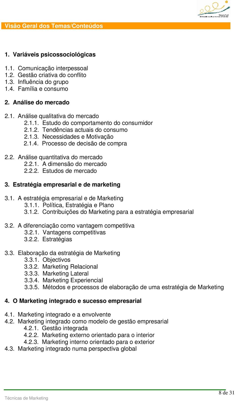 2.1. A dimensão do mercado 2.2.2. Estudos de mercado 3. Estratégia empresarial e de marketing 3.1. A estratégia empresarial e de Marketing 3.1.1. Política, Estratégia e Plano 3.1.2. Contribuições do Marketing para a estratégia empresarial 3.