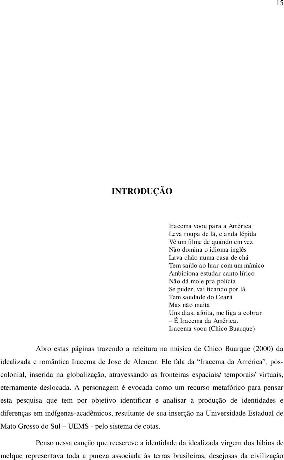 Iracema voou (Chico Buarque) Abro estas páginas trazendo a releitura na música de Chico Buarque (2000) da idealizada e romântica Iracema de Jose de Alencar.