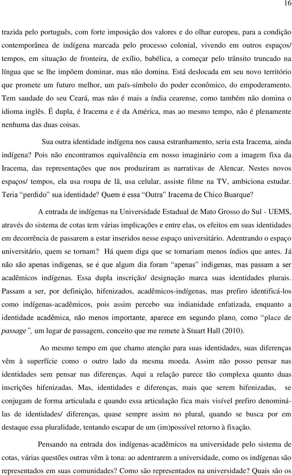 Está deslocada em seu novo território que promete um futuro melhor, um país-símbolo do poder econômico, do empoderamento.