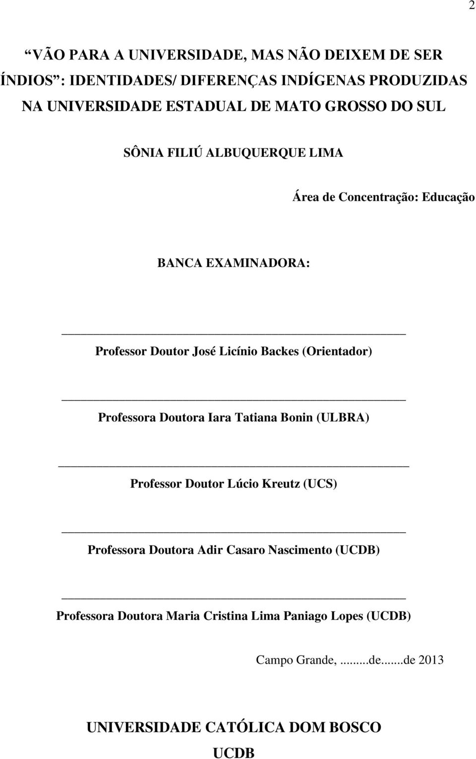 Backes (Orientador) Professora Doutora Iara Tatiana Bonin (ULBRA) Professor Doutor Lúcio Kreutz (UCS) Professora Doutora Adir Casaro