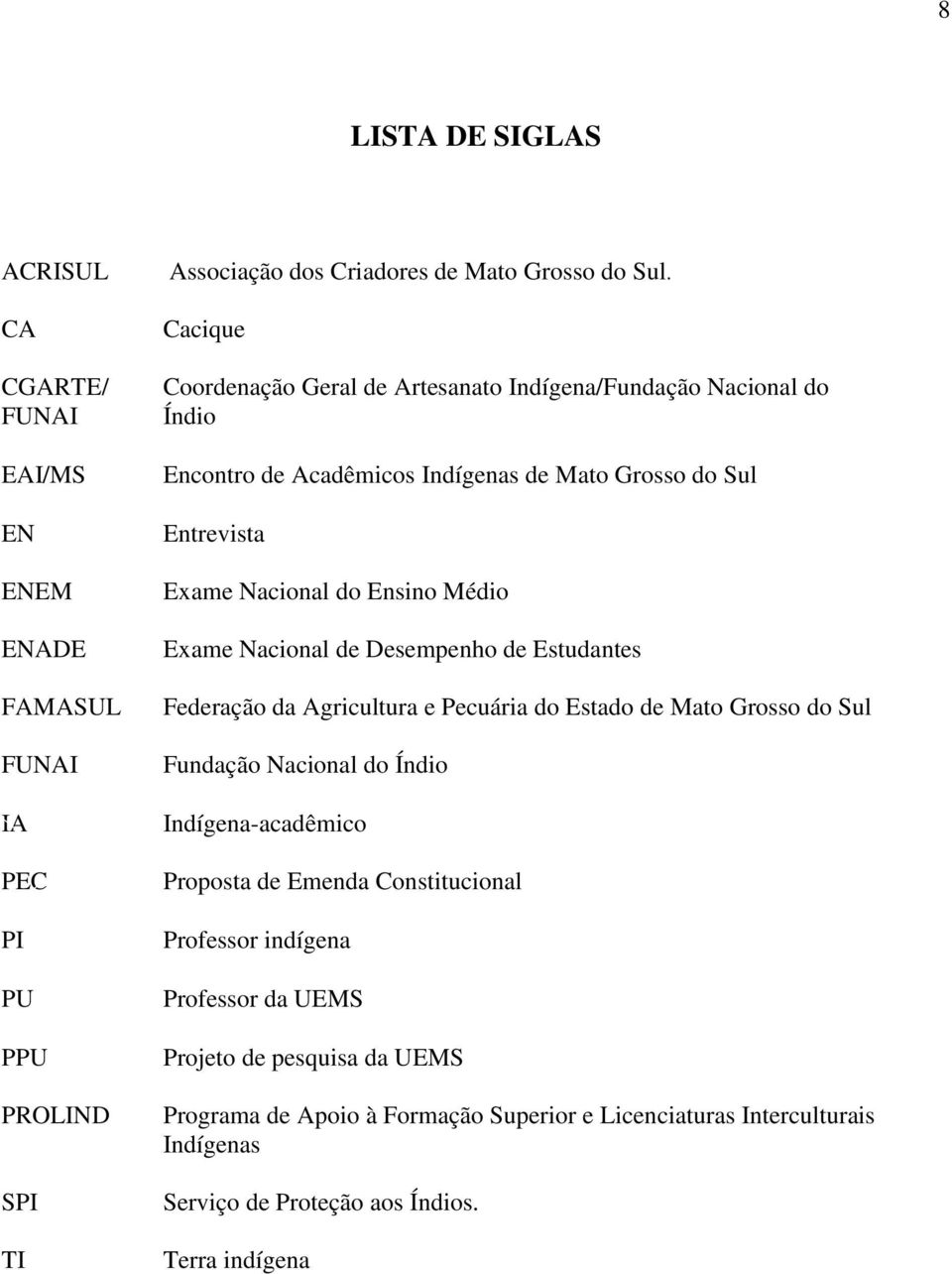 Exame Nacional de Desempenho de Estudantes Federação da Agricultura e Pecuária do Estado de Mato Grosso do Sul Fundação Nacional do Índio Indígena-acadêmico Proposta de Emenda