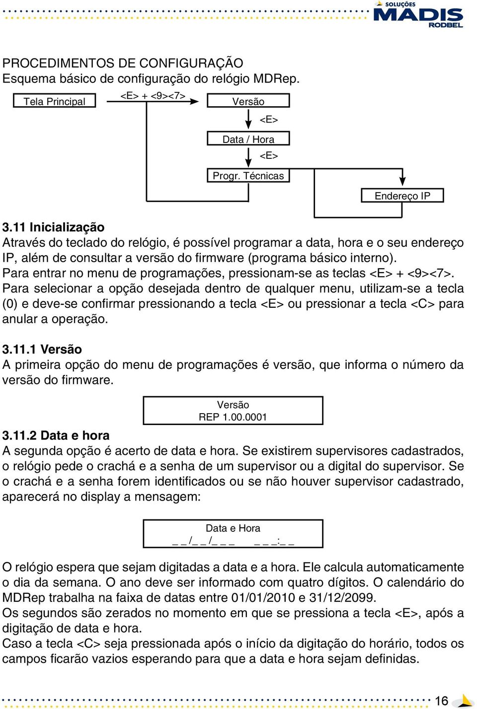 Para entrar no menu de programações, pressionam-se as teclas <E> + <9><7>.