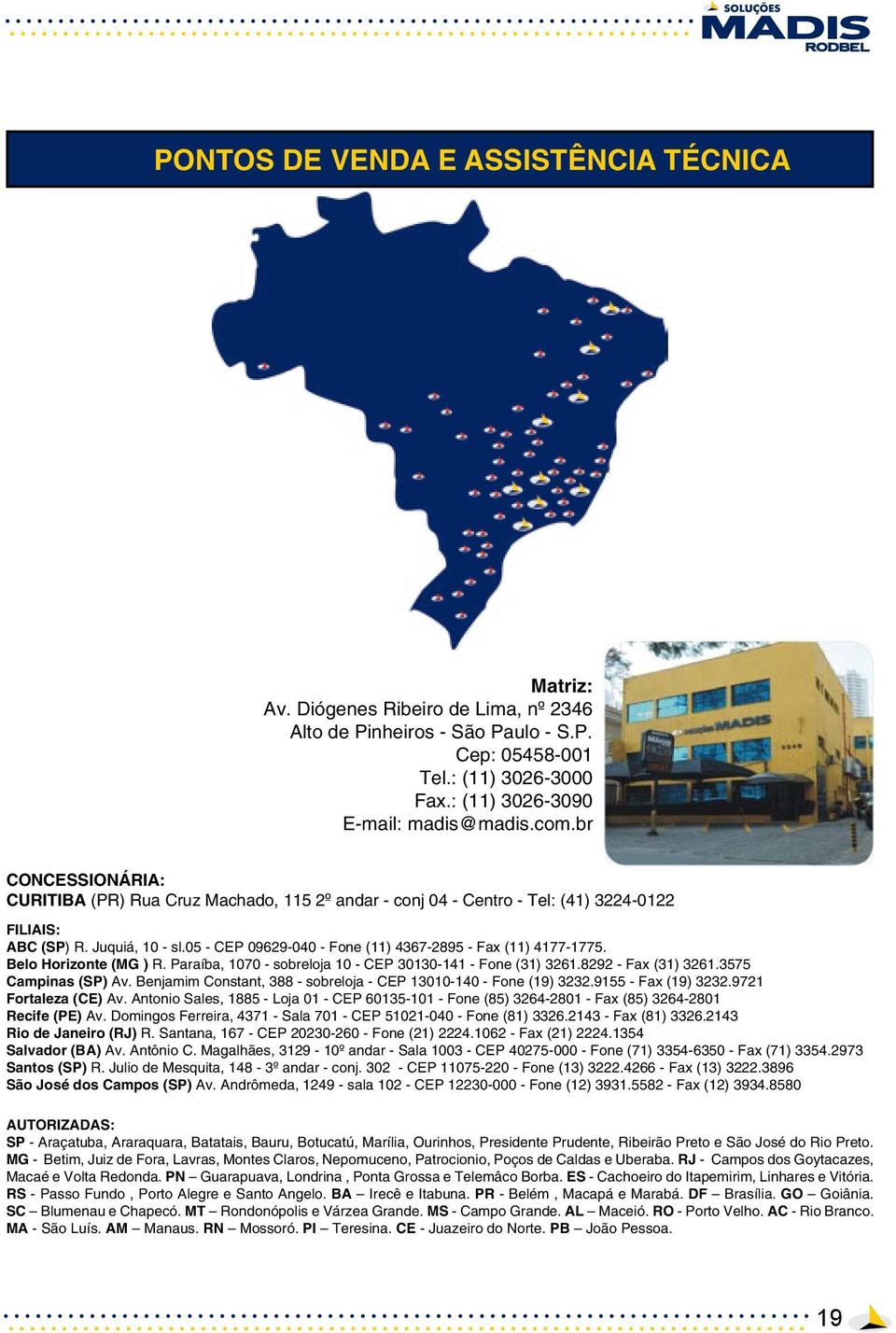 05 - CEP 09629-040 - Fone (11) 4367-2895 - Fax (11) 4177-1775. Belo Horizonte (MG ) R. Paraíba, 1070 - sobreloja 10 - CEP 30130-141 - Fone (31) 3261.8292 - Fax (31) 3261.3575 Campinas (SP) Av.