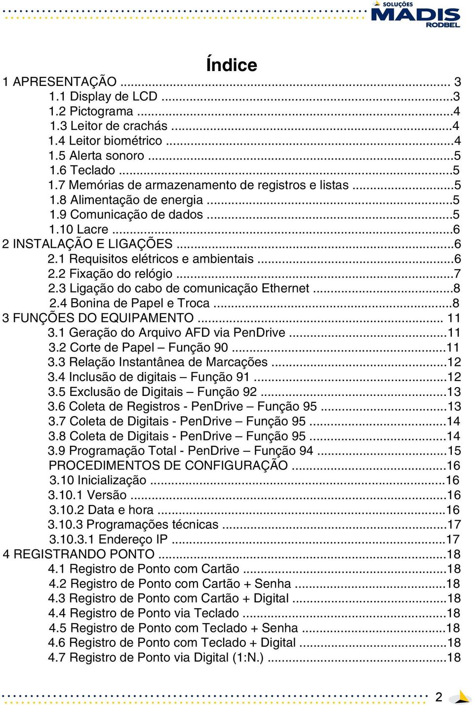 3 Ligação do cabo de comunicação Ethernet...8 2.4 Bonina de Papel e Troca...8 3 FUNÇÕES DO EQUIPAMENTO... 11 3.1 Geração do Arquivo AFD via PenDrive...11 3.2 Corte de Papel Função 90...11 3.3 Relação Instantânea de Marcações.