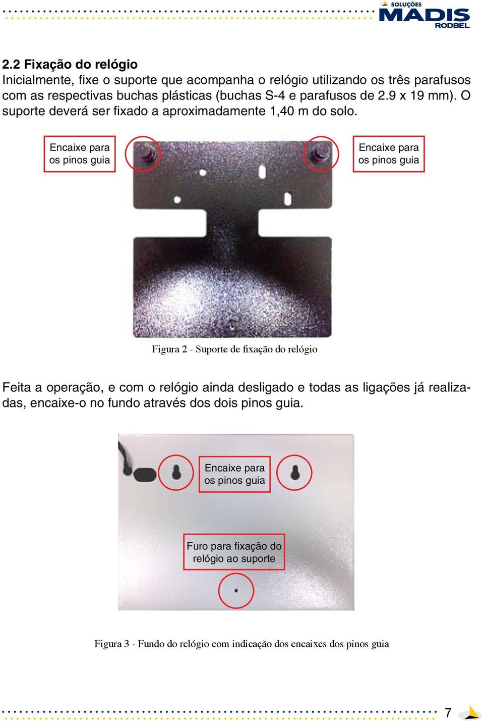 Encaixe para os pinos guia Encaixe para os pinos guia Figura 2 - Suporte de fixação do relógio Feita a operação, e com o relógio ainda desligado e todas