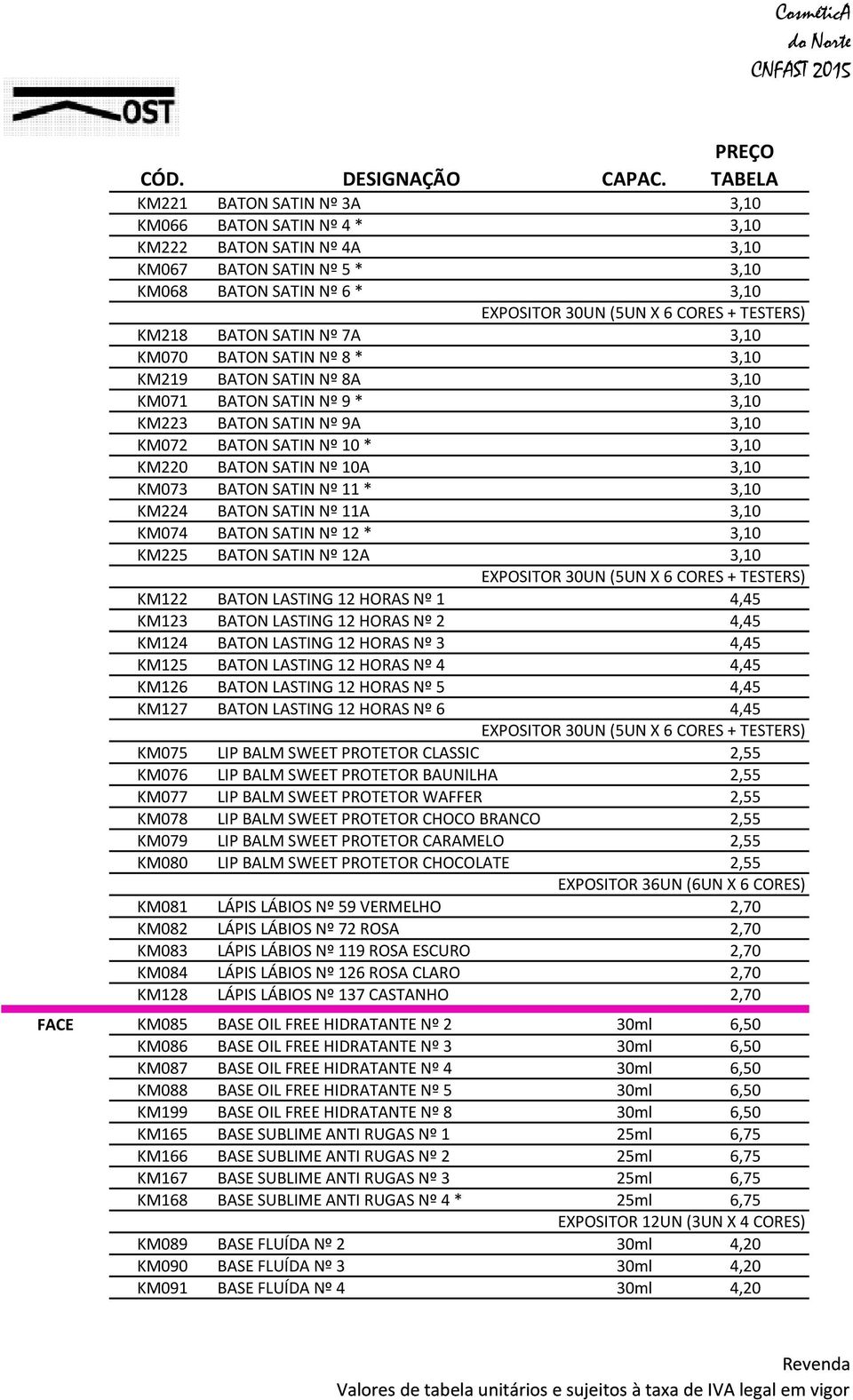 SATIN Nº 11A 3,10 KM074 BATON SATIN Nº 12 * 3,10 KM225 BATON SATIN Nº 12A 3,10 KM122 BATON LASTING 12 HORAS Nº 1 4,45 KM123 BATON LASTING 12 HORAS Nº 2 4,45 KM124 BATON LASTING 12 HORAS Nº 3 4,45