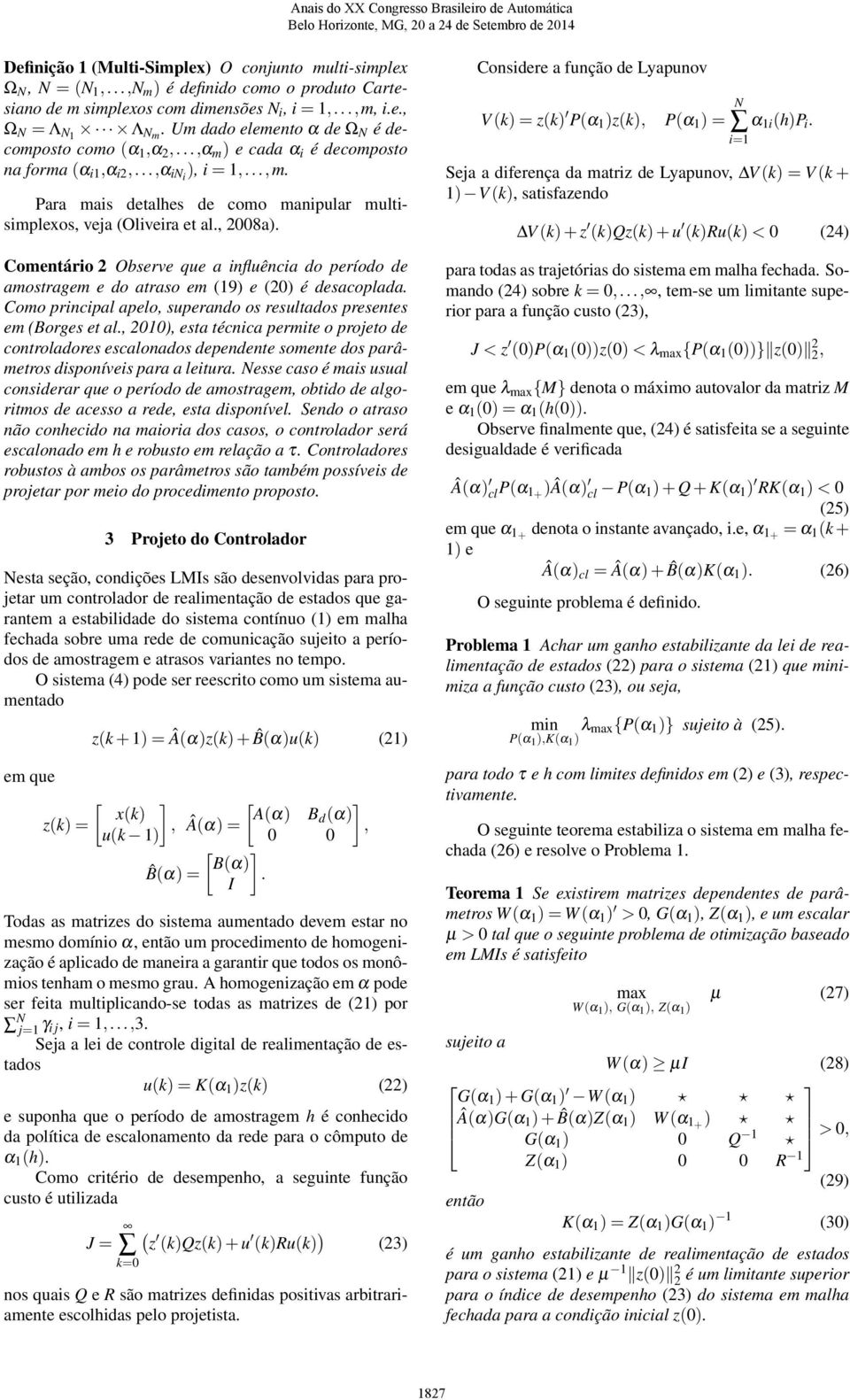 , 28a). Comentário 2 Observe que a influência do período de amostragem e do atraso em (19) e (2) é desacoplada. Como principal apelo, superando os resultados presentes em (Borges et al.