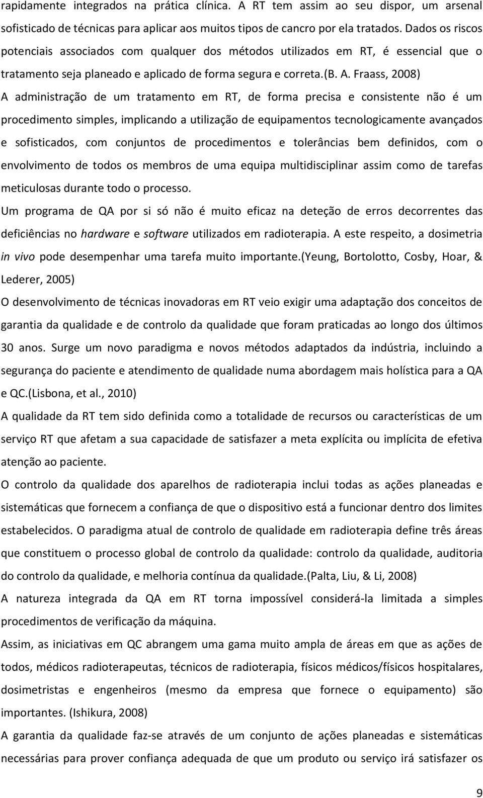 Fraass, 2008) A administração de um tratamento em RT, de forma precisa e consistente não é um procedimento simples, implicando a utilização de equipamentos tecnologicamente avançados e sofisticados,