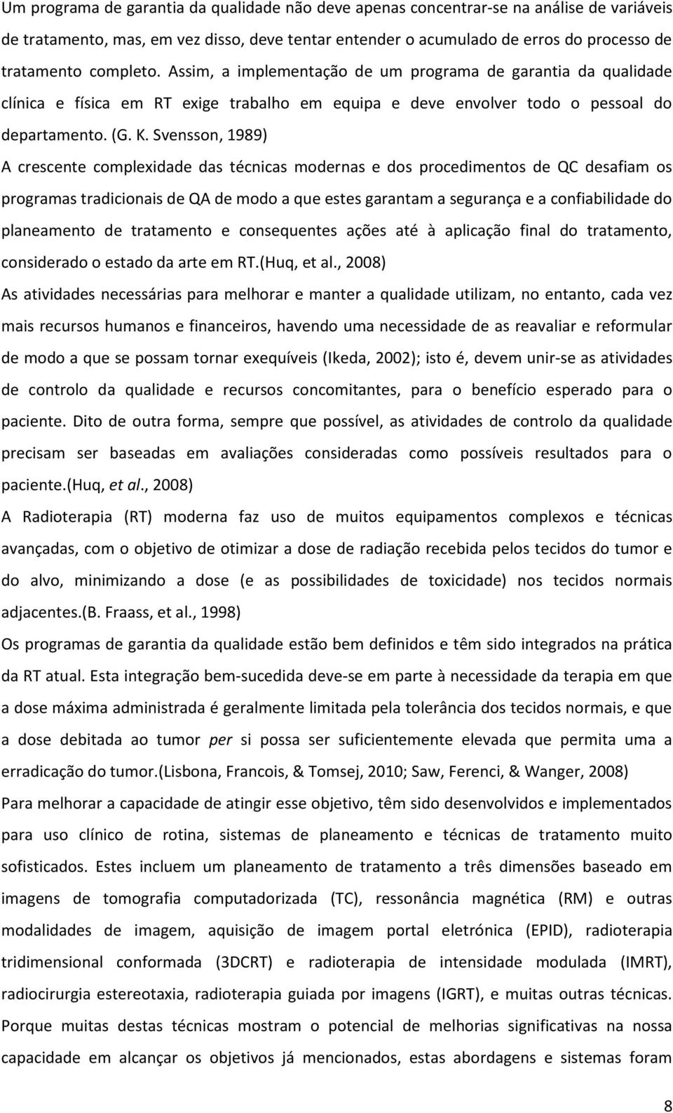 Svensson, 1989) A crescente complexidade das técnicas modernas e dos procedimentos de QC desafiam os programas tradicionais de QA de modo a que estes garantam a segurança e a confiabilidade do