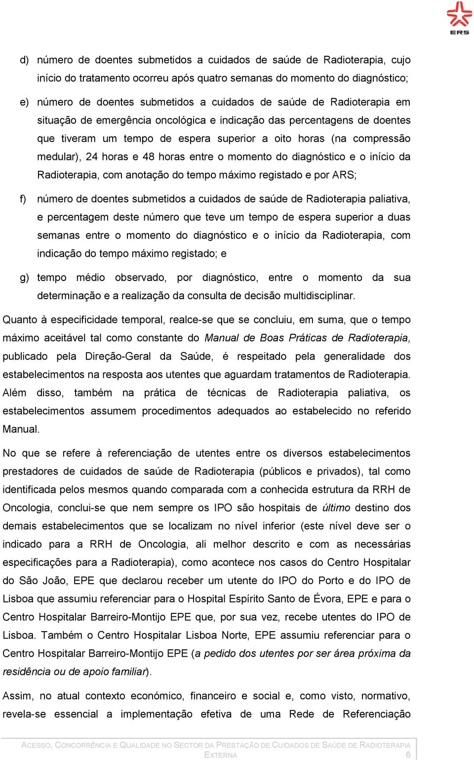 entre o momento do diagnóstico e o início da Radioterapia, com anotação do tempo máximo registado e por ARS; f) número de doentes submetidos a cuidados de saúde de Radioterapia paliativa, e