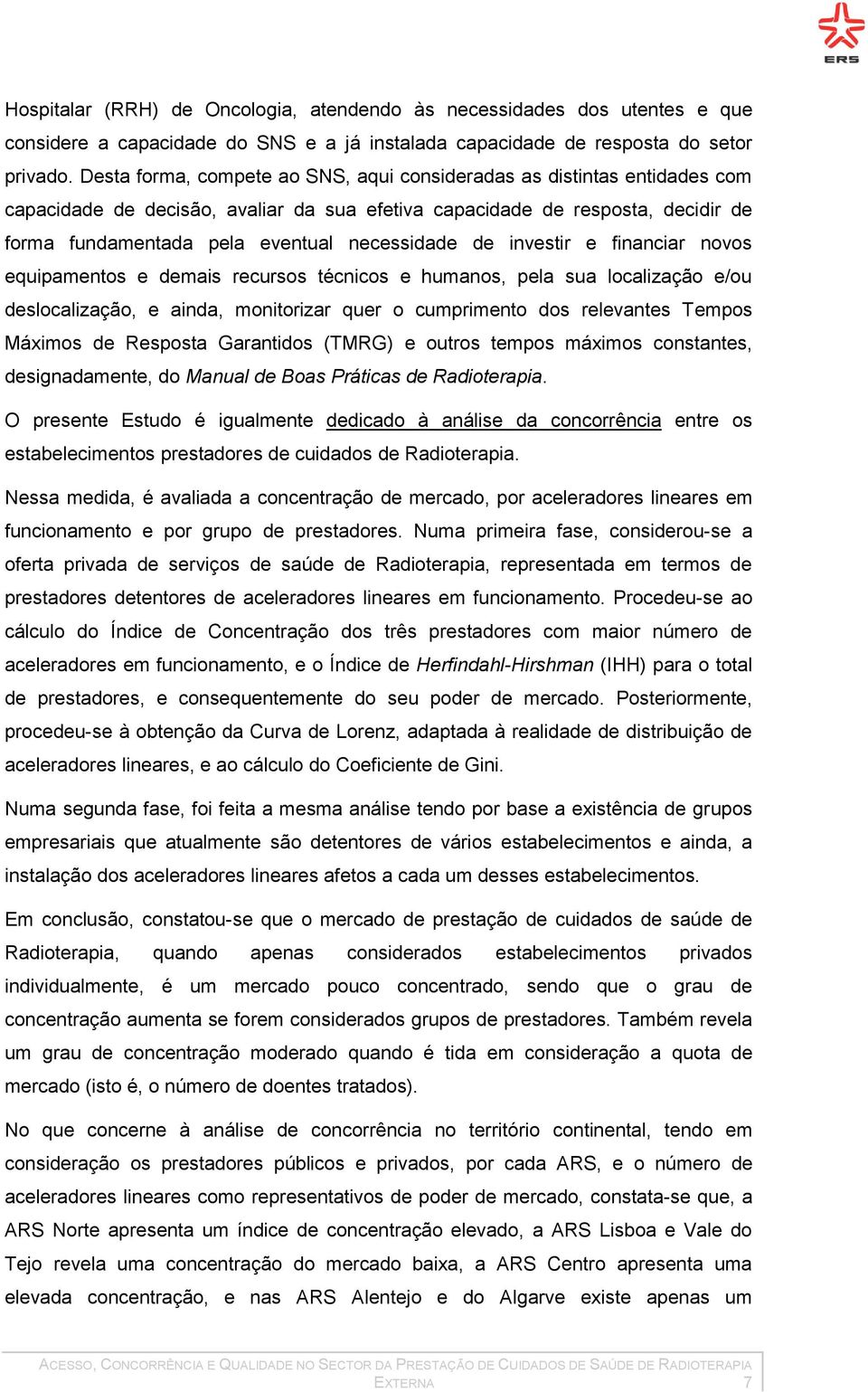 de investir e financiar novos equipamentos e demais recursos técnicos e humanos, pela sua localização e/ou deslocalização, e ainda, monitorizar quer o cumprimento dos relevantes Tempos Máximos de