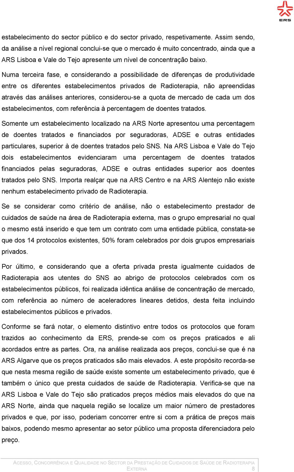 Numa terceira fase, e considerando a possibilidade de diferenças de produtividade entre os diferentes estabelecimentos privados de Radioterapia, não apreendidas através das análises anteriores,