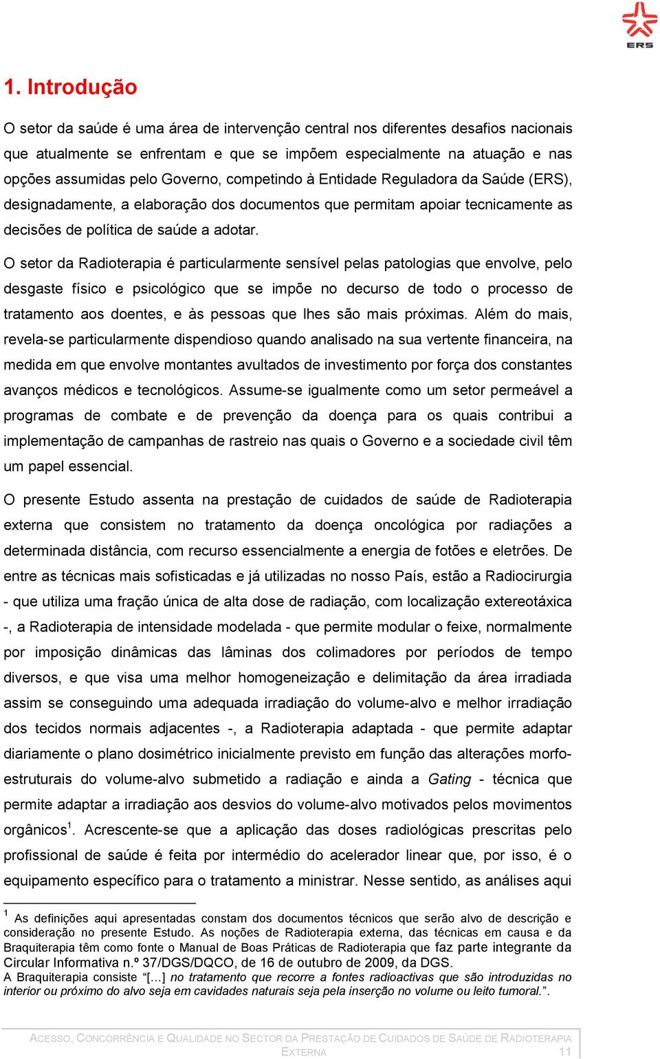 O setor da Radioterapia é particularmente sensível pelas patologias que envolve, pelo desgaste físico e psicológico que se impõe no decurso de todo o processo de tratamento aos doentes, e às pessoas