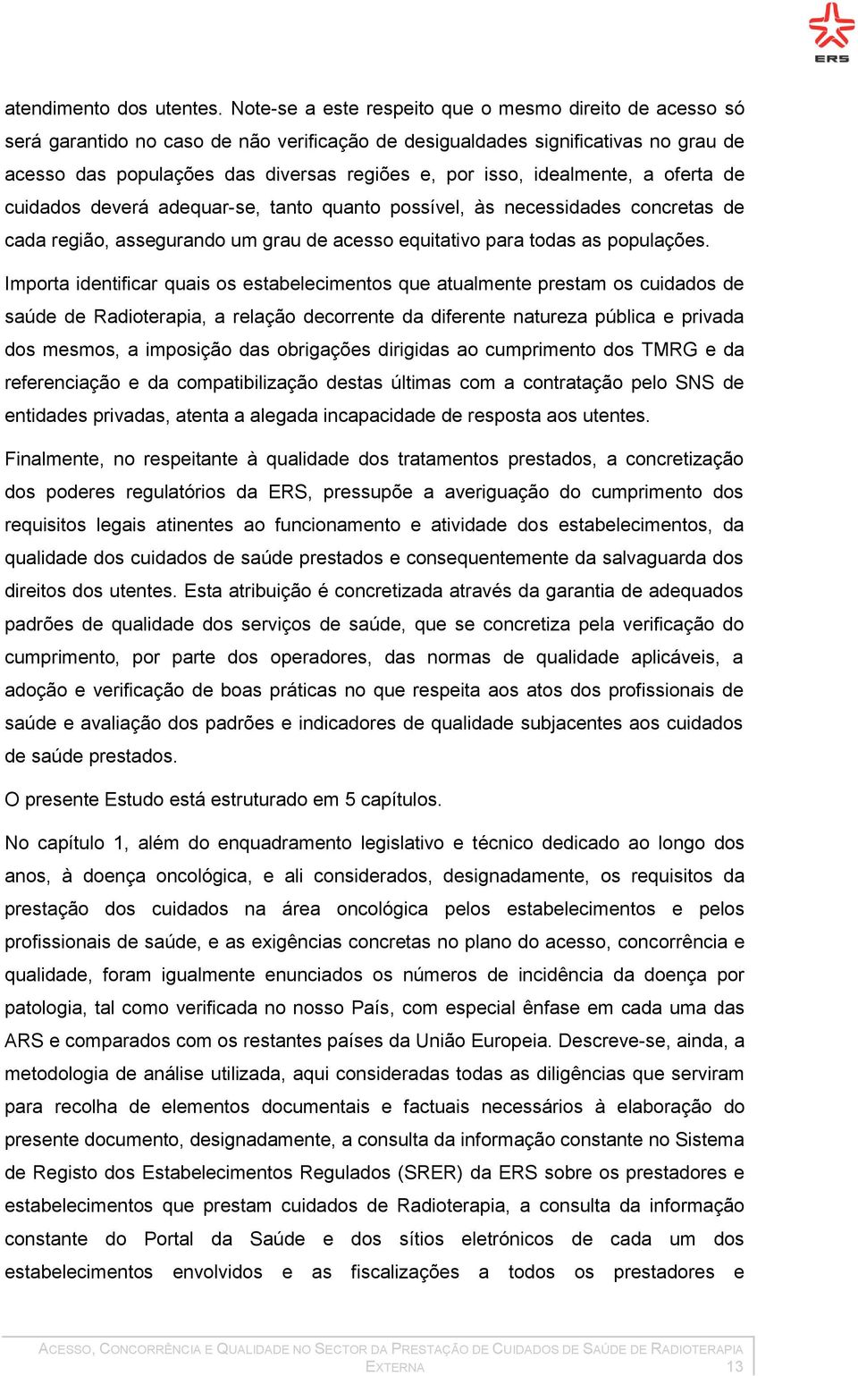 idealmente, a oferta de cuidados deverá adequar-se, tanto quanto possível, às necessidades concretas de cada região, assegurando um grau de acesso equitativo para todas as populações.