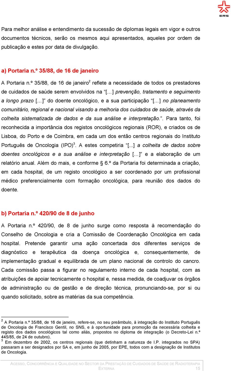 º 35/88, de 16 de janeiro 2 reflete a necessidade de todos os prestadores de cuidados de saúde serem envolvidos na [ ] prevenção, tratamento e seguimento a longo prazo [ ] do doente oncológico, e a