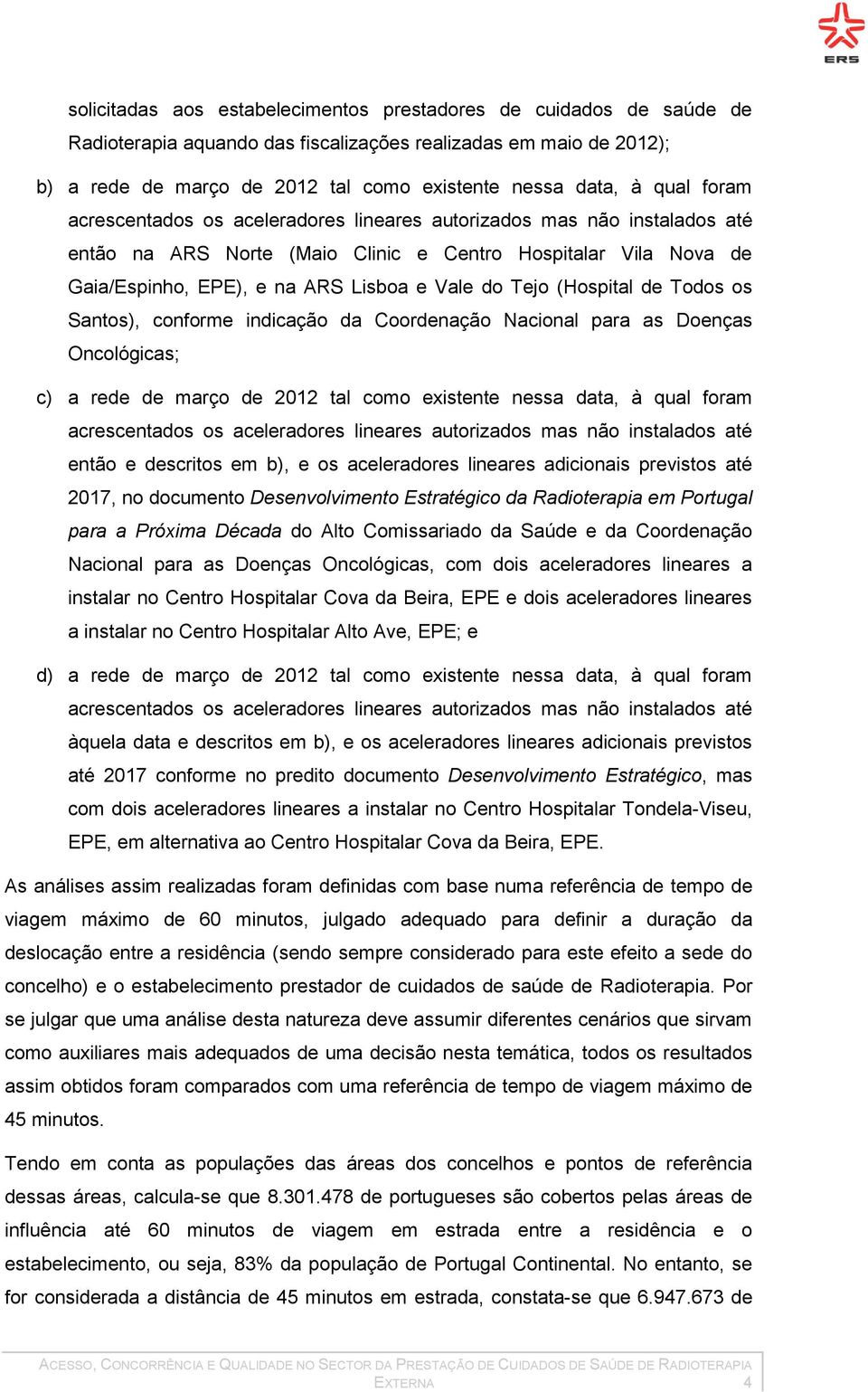 Tejo (Hospital de Todos os Santos), conforme indicação da Coordenação Nacional para as Doenças Oncológicas; c) a rede de março de 2012 tal como existente nessa data, à qual foram acrescentados os